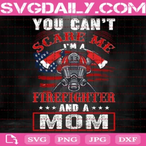 You Can'T Scare Me I'M A Firefighters And A Mom Svg