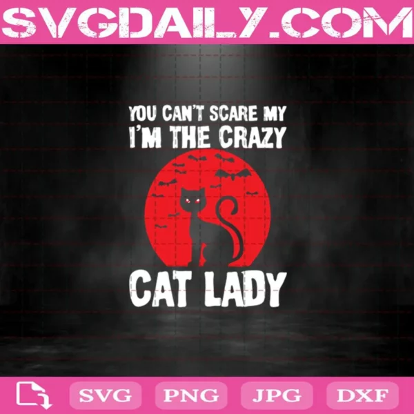 You Can’T Scare My I’M The Crazy Cat Lady Svg