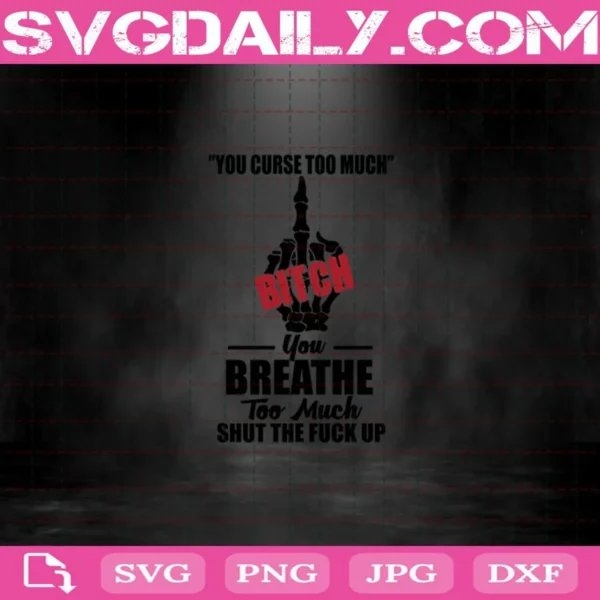 You Curse Too Much Bitch You Breathe Svg