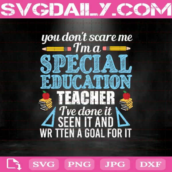 You Don'T Scare Me I'M A Special Education Teacher I'Ve Done It Seen It And Written A Goal For It Svg