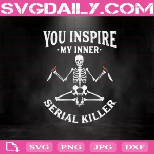 You Inspire My Inner Serial Killer Svg