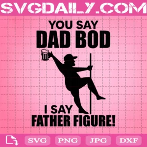 You Say Dad Bod I Say Father Figure Svg