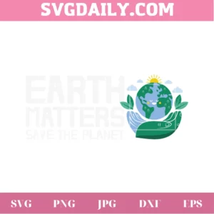 Earth Matters Save The Planet Earth Day, Svg File For Vinyl Invert