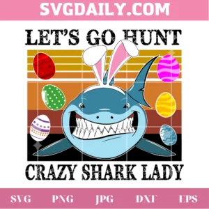 Let'S Go Hunt Crazy Shark Lady Easter Day Svg