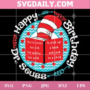 Happy Birthday Dr Seuss You’Re Never Too Old Too Wacky Too Wild To Pick Up A Book And Read To A Child, Vector Svg