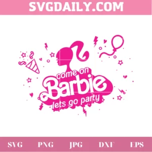 Come On Barbie Let'S Go Party Svg Cut File