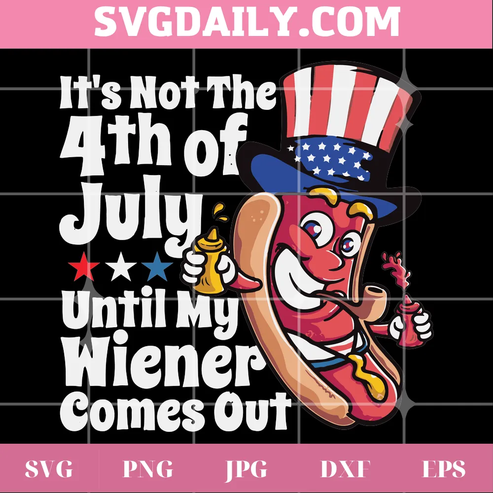 It'S Not The 4Th Of July Until My Wiener Comes Out Funny 4Th Of July, Commercial Use Svg File For Cricut